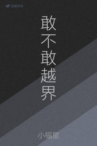敢不敢越界 - 钮祜禄羊 - 言情小说 - 原创 | 豆瓣阅读